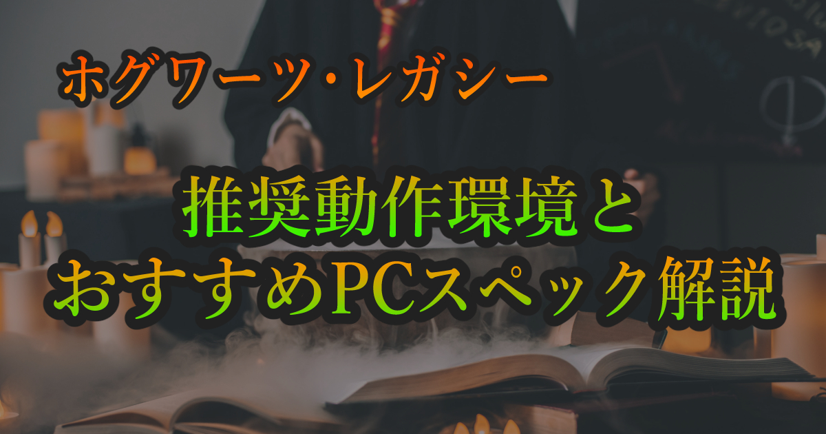 ホグワーツ・レガシー』の必要/推奨動作環境。おすすめPCスペック解説